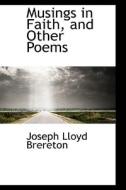 Musings In Faith, And Other Poems di Joseph Lloyd Brereton edito da Bibliolife