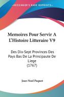 Memoires Pour Servir A L'Histoire Litteraire V9: Des Dix-Sept Provinces Des Pays Bas de La Principaute de Liege (1767) di Jean-Noel Paquot edito da Kessinger Publishing