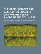 The Green Schists and Associated Granites and Porphyries of Rhode Island Volume 311 di Benjamin Kendall Emerson edito da Rarebooksclub.com