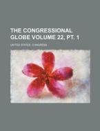 The Congressional Globe Volume 22, PT. 1 di United States Congress edito da Rarebooksclub.com