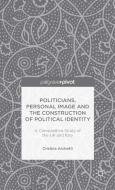 Politicians, Personal Image and the Construction of Political Identity: A Comparative Study of the UK and Italy di C. Archetti edito da SPRINGER NATURE