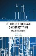 Religious Ethics and Constructivism di Kevin Jung edito da Taylor & Francis Ltd