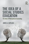 The Idea of a Social Studies Education di James A. Duplass edito da Taylor & Francis Ltd