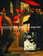 Architectural Model As Machine di Albert Smith edito da Taylor & Francis Ltd