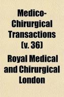 Medico-Chirurgical Transactions Volume 36 di Royal Medical & Chirurgical of London, Royal Medical and London edito da Rarebooksclub.com