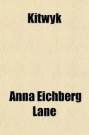 Kitwyk di Anna Eichberg Lane edito da General Books