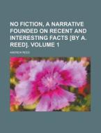 No Fiction, a Narrative Founded on Recent and Interesting Facts [By A. Reed] Volume 1 di Andrew Reed edito da Rarebooksclub.com