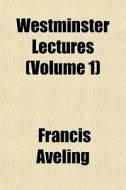 Westminster Lectures Volume 1 di Francis Aveling edito da General Books