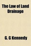 The Law Of Land Drainage di G. G. Kennedy edito da General Books