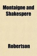 Montaigne And Shakespere di Bengt Ed. Robertson edito da General Books