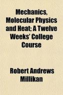 Mechanics, Molecular Physics And Heat; A di Robert Andrews Millikan edito da General Books