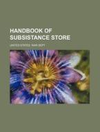 Handbook of Subsistance Store di United States War Dept edito da Rarebooksclub.com