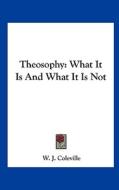 Theosophy: What It Is and What It Is Not di W. J. Coleville edito da Kessinger Publishing