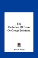 The Evolution of Form or Group Evolution di Alice A. Bailey edito da Kessinger Publishing