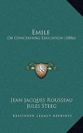 Emile: Or Concerning Education (1886) di Jean Jacques Rousseau, Jules Steeg edito da Kessinger Publishing