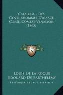 Catalogue Des Gentilshommes D'Alsace Corse, Comtat-Venaissin (1865) edito da Kessinger Publishing