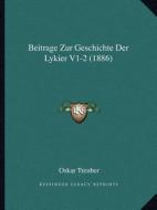 Beitrage Zur Geschichte Der Lykier V1-2 (1886) di Oskar Treuber edito da Kessinger Publishing