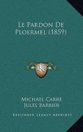 Le Pardon de Ploermel (1859) di Michael Carre, Jules Barbier edito da Kessinger Publishing