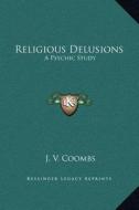 Religious Delusions: A Psychic Study di J. V. Coombs edito da Kessinger Publishing