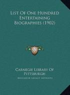 List of One Hundred Entertaining Biographies (1902) di Carnegie Library of Pittsburgh edito da Kessinger Publishing