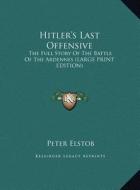 Hitler's Last Offensive: The Full Story of the Battle of the Ardennes (Large Print Edition) di Peter Elstob edito da Kessinger Publishing