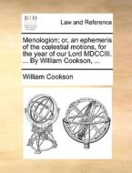 Menologion; Or, An Ephemeris Of The Coelestial Motions, For The Year Of Our Lord Mdcciii. ... By William Cookson, ... di William Cookson edito da Gale Ecco, Print Editions