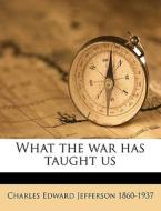 What The War Has Taught Us di Charles Edward Jefferson edito da Nabu Press