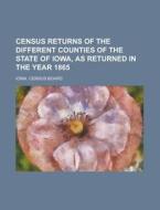 Census Returns of the Different Counties of the State of Iowa, as Returned in the Year 1865 di Iowa Census Board edito da Rarebooksclub.com