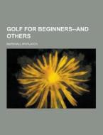 Golf For Beginners--and Others di Marshall Whitlatch edito da Theclassics.us