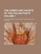 The Homes and Haunts of the Italian Poets Volume 1 di Frances Eleanor Trollope edito da Rarebooksclub.com