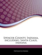 Spencer County, Indiana, Including: Santa Claus, Indiana di Hephaestus Books edito da Hephaestus Books