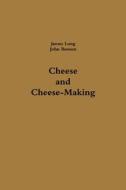 Cheese and Cheese-Making di James Long, John Benson edito da Lulu.com