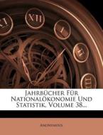 Jahrbucher Fur Nationalokonomie Und Statistik, Volume 38... di Anonymous edito da Nabu Press