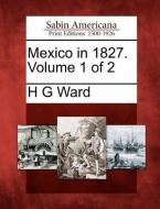 Mexico in 1827. Volume 1 of 2 di H. G. Ward edito da LIGHTNING SOURCE INC