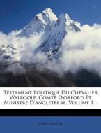 Testament Politique Du Chevalier Walpoole, Comte D'Orford Et Ministre D'Angleterre, Volume 1... di Robert Walpole edito da Nabu Press