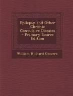 Epilepsy and Other Chronic Convulsive Diseases di William Richard Gowers edito da Nabu Press