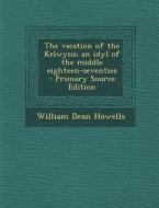 Vacation of the Kelwyns; An Idyl of the Middle Eighteen-Seventies di William Dean Howells edito da Nabu Press