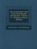 Die Grafschaft Und Freie Reichsstadt Dortmund, Volume 3 - Primary Source Edition di Anton Fahne, Anton Dortmund edito da Nabu Press