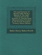 The Land Systems of British India: Being a Manual of the Land-Tenures and of the Systems of Land-Revenue Administration Prevalent in the Several Provi di Baden Henry Baden-Powell edito da Nabu Press