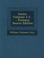 Ionica, Volumes 1-2... di William Johnson Cory edito da Nabu Press