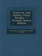 Preserves and Pickles, Forty Recipes .. - Primary Source Edition edito da Nabu Press