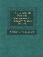 The Camel, Its Uses and Management - Primary Source Edition di Arthur Glyn Leonard edito da Nabu Press