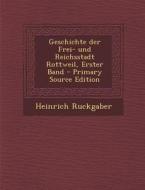 Geschichte Der Frei- Und Reichsstadt Rottweil, Erster Band - Primary Source Edition di Heinrich Ruckgaber edito da Nabu Press
