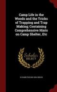 Camp Life In The Woods And The Tricks Of Trapping And Trap Making; Containing Comprehensive Hints On Camp Shelter, Etc di William Hamilton Gibson edito da Andesite Press