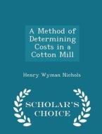 A Method Of Determining Costs In A Cotton Mill - Scholar's Choice Edition di Henry Wyman Nichols edito da Scholar's Choice
