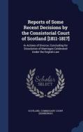Reports Of Some Recent Decisions By The Consistorial Court Of Scotland [1811-1817] edito da Sagwan Press