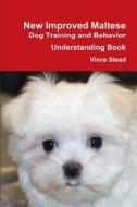 New Improved Maltese Dog Training and Behavior Understanding Book di Vince Stead edito da Lulu.com