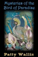 Mysteries of the Bird of Paradise di Patty Wallis edito da Lulu.com