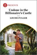Undone in the Billionaire's Castle di Louise Fuller edito da HARLEQUIN SALES CORP