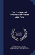 The Ecology And Economics Of Oneida Lake Fish di Charles C 1873-1955 Adams, Thomas Leroy Hankinson edito da Sagwan Press